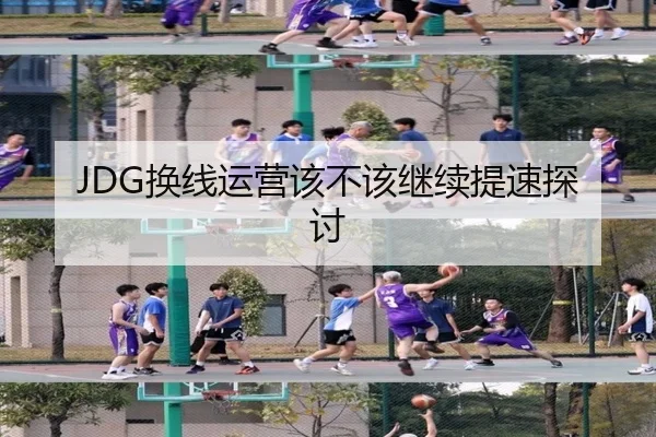 JDG换线运营该不该继续提速探讨