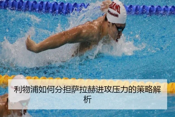 利物浦如何分担萨拉赫进攻压力的策略解析
