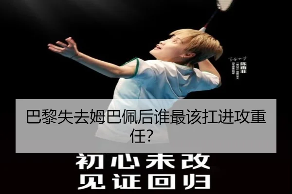 巴黎失去姆巴佩后谁最该扛进攻重任？