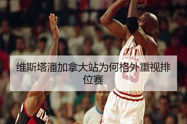 维斯塔潘加拿大站为何格外重视排位赛